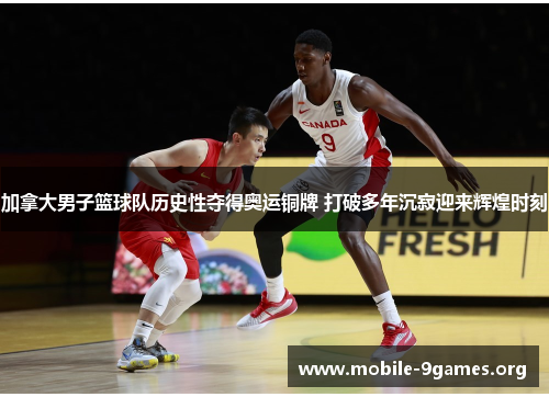 加拿大男子篮球队历史性夺得奥运铜牌 打破多年沉寂迎来辉煌时刻 加拿大男子篮球队历史性夺得奥运铜牌 打破多年沉寂迎来辉煌时刻
