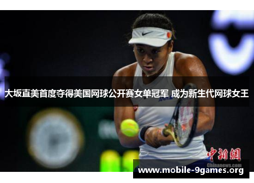 大坂直美首度夺得美国网球公开赛女单冠军 成为新生代网球女王 大坂直美首度夺得美国网球公开赛女单冠军 成为新生代网球女王