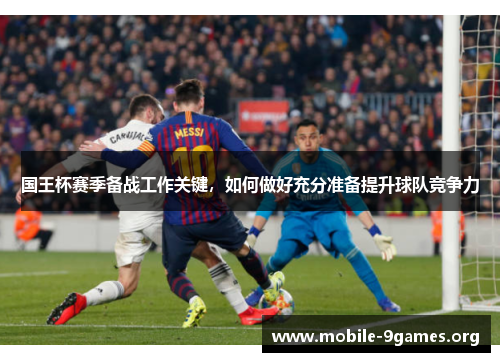 国王杯赛季备战工作关键,如何做好充分准备提升球队竞争力 国王杯赛季备战工作关键,如何做好充分准备提升球队竞争力