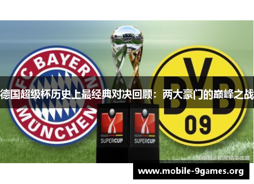 德国超级杯历史上最经典对决回顾:两大豪门的巅峰之战 德国超级杯历史上最经典对决回顾:两大豪门的巅峰之战
