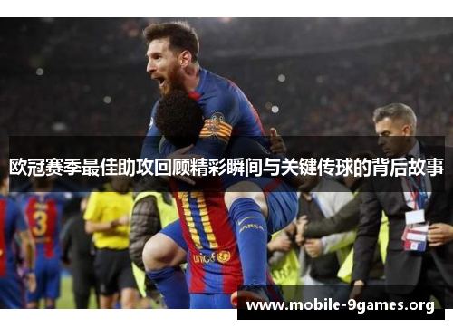 欧冠赛季最佳助攻回顾精彩瞬间与关键传球的背后故事 欧冠赛季最佳助攻回顾精彩瞬间与关键传球的背后故事