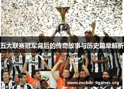五大联赛冠军背后的传奇故事与历史篇章解析 五大联赛冠军背后的传奇故事与历史篇章解析