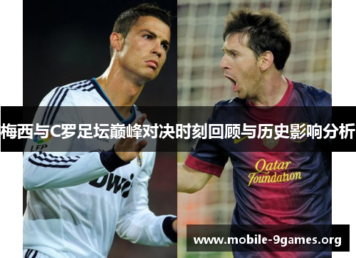梅西与C罗足坛巅峰对决时刻回顾与历史影响分析 梅西与C罗足坛巅峰对决时刻回顾与历史影响分析