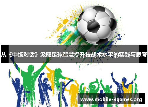 从《中场对话》汲取足球智慧提升技战术水平的实践与思考 从《中场对话》汲取足球智慧提升技战术水平的实践与思考