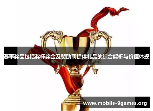 赛事奖品包括奖杯奖金及赞助商提供礼品的综合解析与价值体现 赛事奖品包括奖杯奖金及赞助商提供礼品的综合解析与价值体现