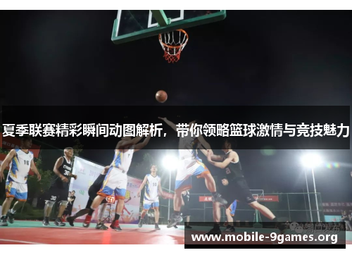 夏季联赛精彩瞬间动图解析,带你领略篮球激情与竞技魅力 夏季联赛精彩瞬间动图解析,带你领略篮球激情与竞技魅力