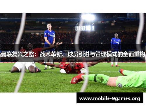 曼联复兴之路:战术革新、球员引进与管理模式的全面重构 曼联复兴之路:战术革新、球员引进与管理模式的全面重构