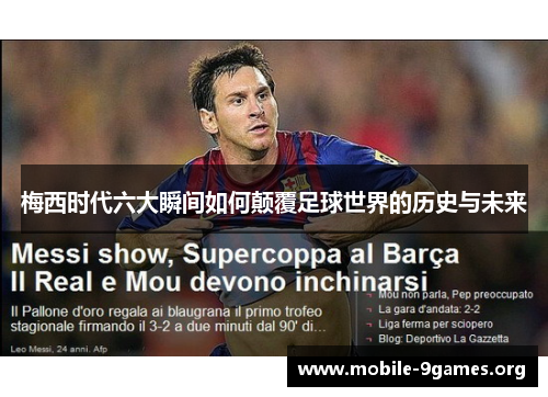 梅西时代六大瞬间如何颠覆足球世界的历史与未来 梅西时代六大瞬间如何颠覆足球世界的历史与未来