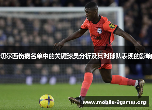 切尔西伤病名单中的关键球员分析及其对球队表现的影响 切尔西伤病名单中的关键球员分析及其对球队表现的影响