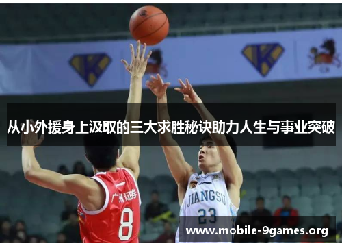 从小外援身上汲取的三大求胜秘诀助力人生与事业突破 从小外援身上汲取的三大求胜秘诀助力人生与事业突破