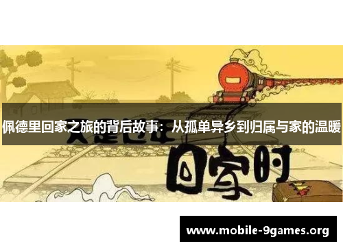 佩德里回家之旅的背后故事:从孤单异乡到归属与家的温暖 佩德里回家之旅的背后故事:从孤单异乡到归属与家的温暖