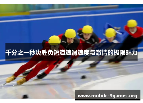 千分之一秒决胜负短道速滑速度与激情的极限魅力 千分之一秒决胜负短道速滑速度与激情的极限魅力