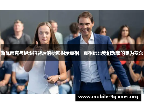 斯瓦泰克与伊埃拉背后的秘密揭示真相,真相远比我们想象的更为复杂 斯瓦泰克与伊埃拉背后的秘密揭示真相,真相远比我们想象的更为复杂