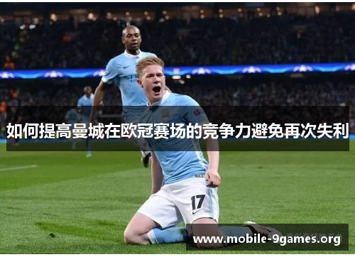 如何提高曼城在欧冠赛场的竞争力避免再次失利 如何提高曼城在欧冠赛场的竞争力避免再次失利