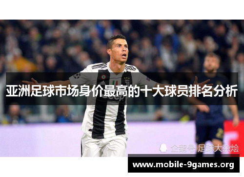 亚洲足球市场身价最高的十大球员排名分析 亚洲足球市场身价最高的十大球员排名分析