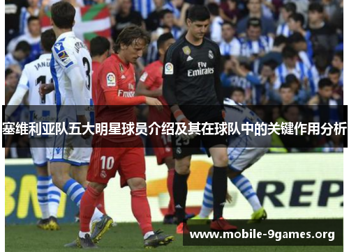 塞维利亚队五大明星球员介绍及其在球队中的关键作用分析 塞维利亚队五大明星球员介绍及其在球队中的关键作用分析