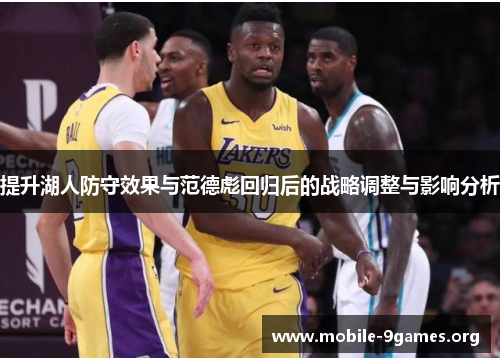 提升湖人防守效果与范德彪回归后的战略调整与影响分析 提升湖人防守效果与范德彪回归后的战略调整与影响分析