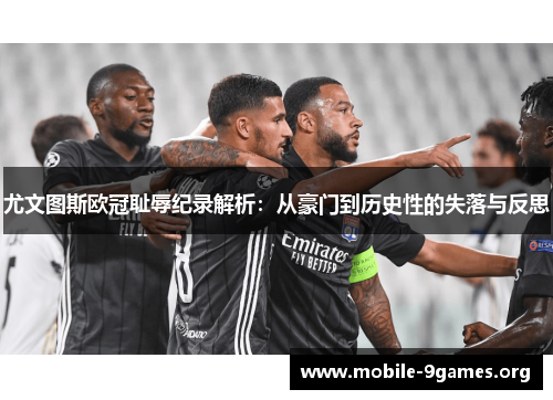尤文图斯欧冠耻辱纪录解析:从豪门到历史性的失落与反思 尤文图斯欧冠耻辱纪录解析:从豪门到历史性的失落与反思