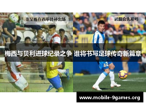 梅西与贝利进球纪录之争 谁将书写足球传奇新篇章 梅西与贝利进球纪录之争 谁将书写足球传奇新篇章