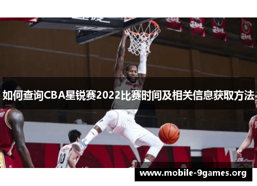 如何查询CBA星锐赛2022比赛时间及相关信息获取方法 如何查询CBA星锐赛2022比赛时间及相关信息获取方法