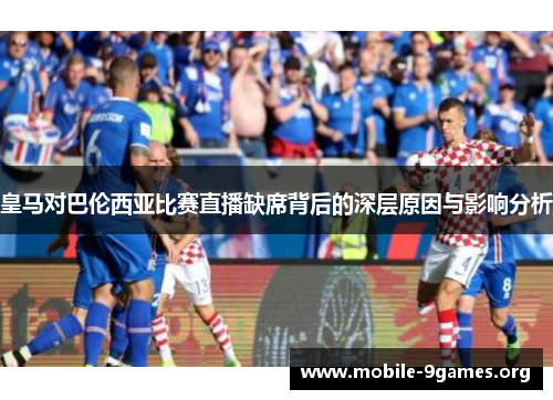 皇马对巴伦西亚比赛直播缺席背后的深层原因与影响分析 皇马对巴伦西亚比赛直播缺席背后的深层原因与影响分析