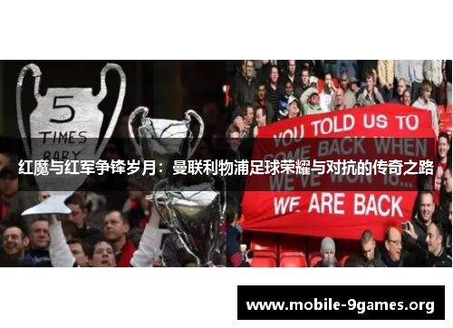 红魔与红军争锋岁月:曼联利物浦足球荣耀与对抗的传奇之路 红魔与红军争锋岁月:曼联利物浦足球荣耀与对抗的传奇之路