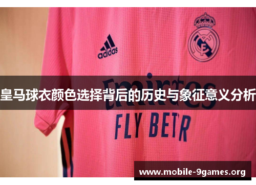 皇马球衣颜色选择背后的历史与象征意义分析 皇马球衣颜色选择背后的历史与象征意义分析
