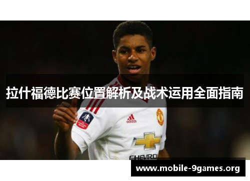 拉什福德比赛位置解析及战术运用全面指南 拉什福德比赛位置解析及战术运用全面指南