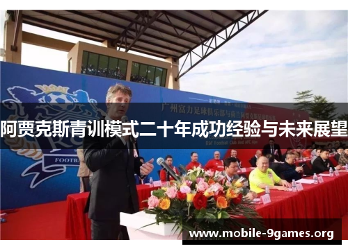 阿贾克斯青训模式二十年成功经验与未来展望 阿贾克斯青训模式二十年成功经验与未来展望
