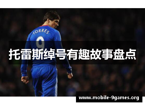 托雷斯绰号有趣故事盘点 托雷斯绰号有趣故事盘点