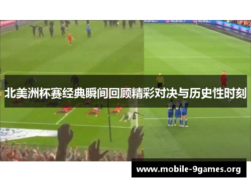 北美洲杯赛经典瞬间回顾精彩对决与历史性时刻 北美洲杯赛经典瞬间回顾精彩对决与历史性时刻
